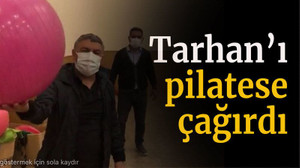 Tarhan’ı pilatese çağırdı